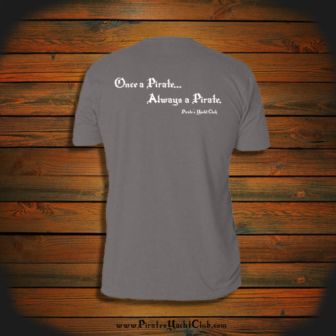 Once a Pirate, Always a Pirate Pirate T Shirt. – Pirate's Yacht Club